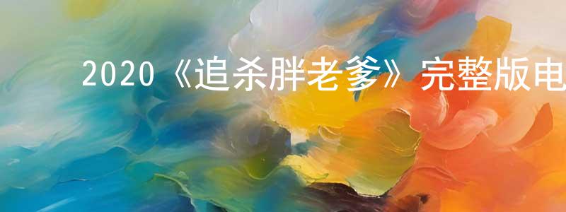 影视迷邓荣昌的个人博客,2020《追杀胖老爹》完整版电影/在线观看/百度云-美剧天堂